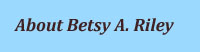 About Betsy A. Riley